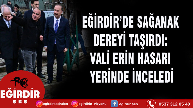 EĞİRDİR’DE SAĞANAK DEREYİ TAŞIRDI: VALİ ERİN HASARI YERİNDE İNCELEDİ