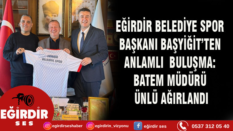 EĞİRDİR BELEDİYE SPOR BAŞKANI BAŞYİĞİT’TEN ANLAMLI BULUŞMA: BATEM MÜDÜRÜ AĞIRLANDI