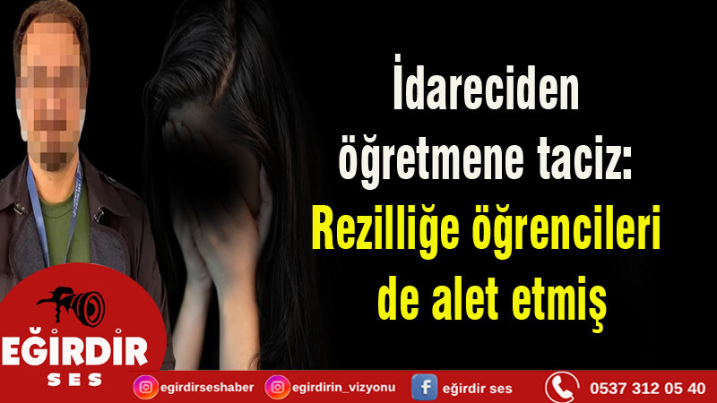 İdareciden öğretmene taciz: Rezilliğe öğrencileri de alet etmiş
