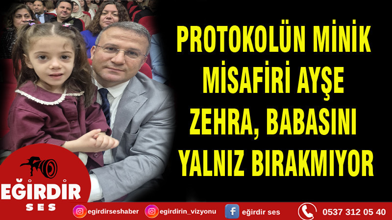 PROTOKOLÜN MİNİK MİSAFİRİ AYŞE ZEHRA,  BABASINI YALNIZ BIRAKMADI