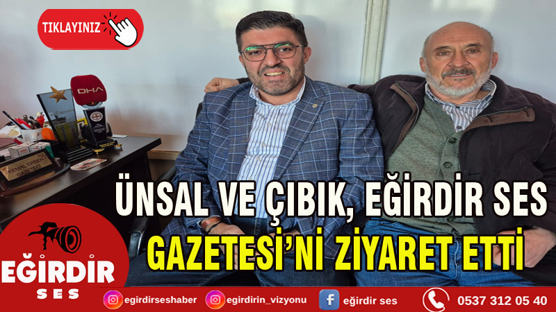 ÜNSAL VE ÇIBIK, EĞİRDİR SES  GAZETESİ’Nİ ZİYARET ETTİ