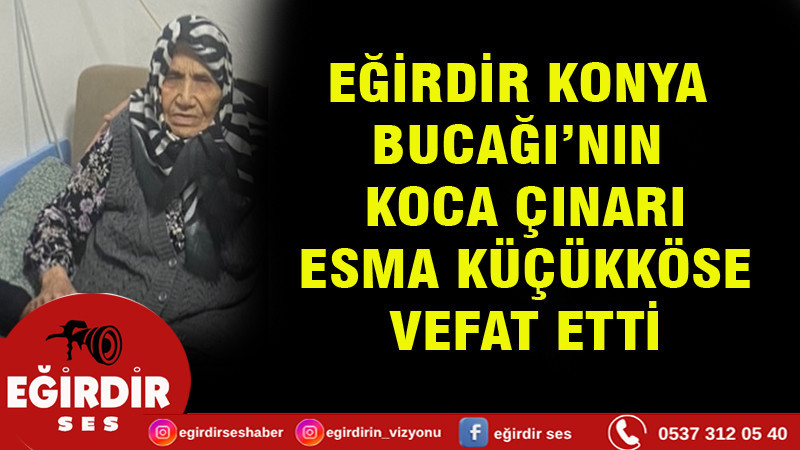 KONNE BUCAĞI’NIN KOCA ÇINARI  ESMA KÜÇÜKKÖSE VEFAT ETTİ
