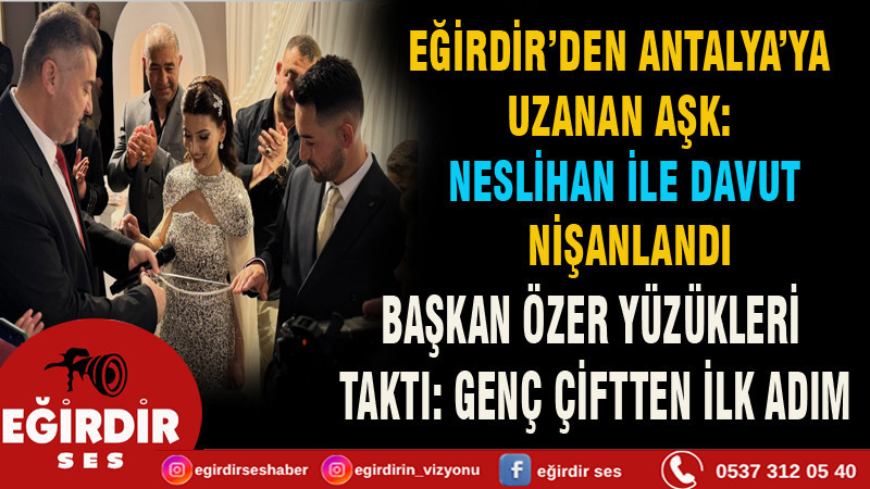 EĞİRDİR’DEN ANTALYA’YA UZANAN AŞK: GENÇ ÇİFT NİŞANLANDI