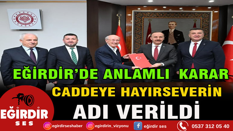 EĞİRDİR’DE ANLAMLI KARAR: CADDEYE HAYIRSEVERİN ADI VERİLDİ