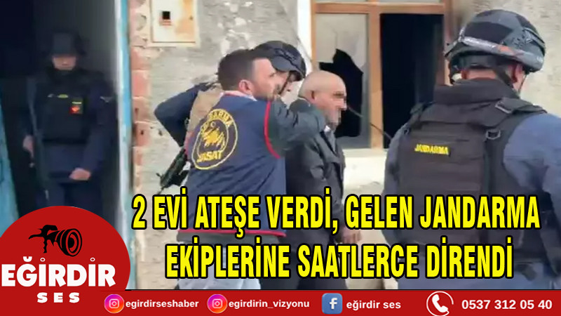 2 evi ateşe verdi, gelen jandarma ekiplerine saatlerce direndi