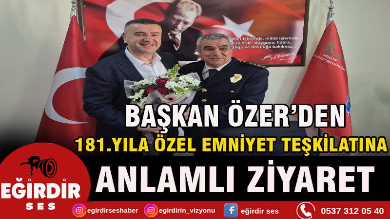 BAŞKAN ÖZER’DEN 181.YILA ÖZEL EMNİYET TEŞKİLATINA ANLAMLI ZİYARET