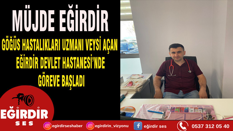 GÖĞÜS HASTALIKLARI UZMANI VEYSİ AÇAN EĞİRDİR DEVLET HASTANESİ’NDE GÖREVE BAŞLADI