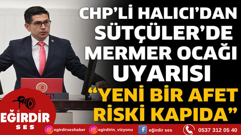 CHP’li Halıcı’dan Sütçüler'de Mermer Ocağı Uyarısı