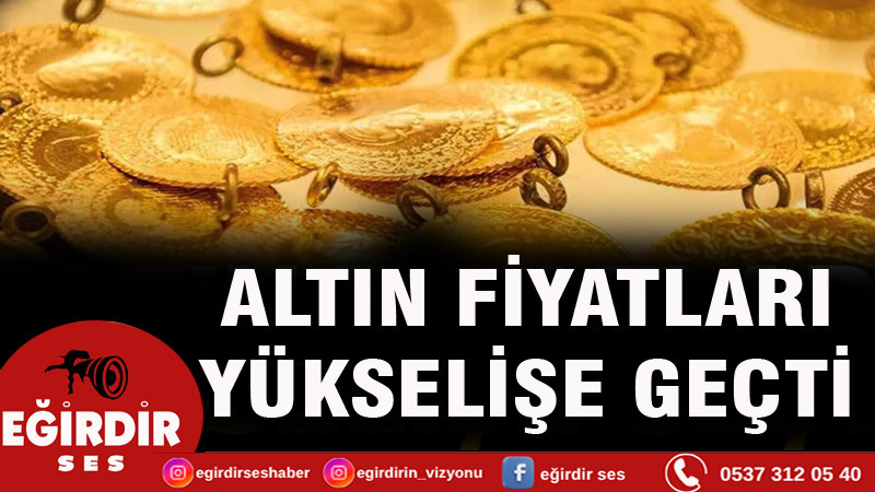 Altın fiyatları yükselişe geçti