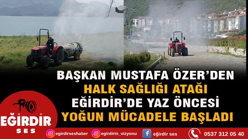 BAŞKAN MUSTAFA ÖZER’DEN HALK SAĞLIĞI ATAĞI: EĞİRDİR’DE YAZ ÖNCESİ YOĞUN MÜCADELE BAŞLADI
