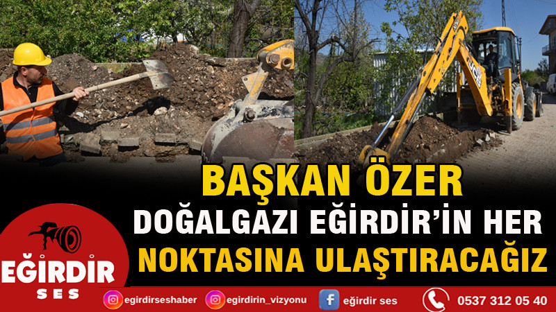BAŞKAN ÖZER: DOĞALGAZI EĞİRDİR’İN HER NOKTASINA ULAŞTIRACAĞIZ