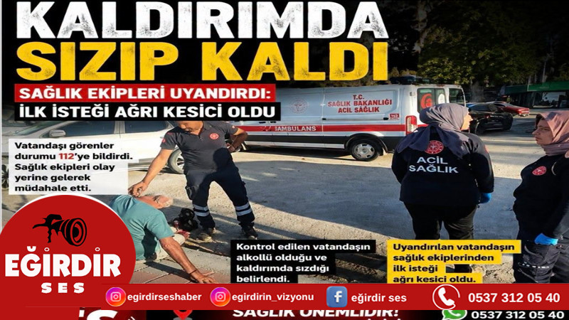 KALDIRIMDA SIZIP KALDI, SAĞLIK EKİPLERİ UYANDIRDI: İLK İSTEĞİ AĞRI KESİCİ OLDU