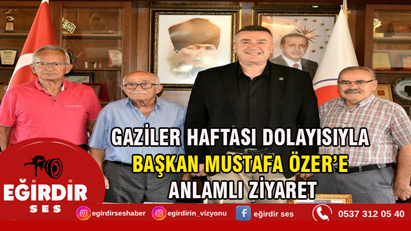 GAZİLER HAFTASI DOLAYISIYLA BAŞKAN MUSTAFA ÖZER’E ANLAMLI ZİYARET