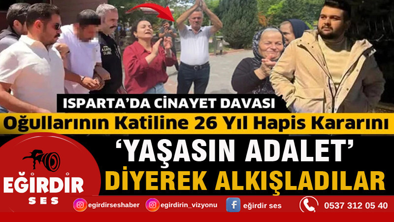 Oğullarının katiline 26 yıl hapis kararını, 'yaşasın adalet' diyerek alkışladılar
