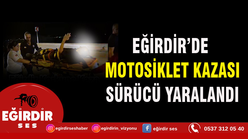 EĞİRDİR’DE MOTOSİKLET KAZASI: SÜRÜCÜ YARALANDI