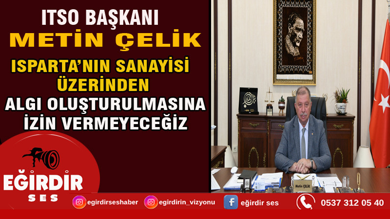 ISPARTA’NIN SANAYİSİ ÜZERİNDEN ALGI OLUŞTURULMASINA İZİN VERMEYECEĞİZ