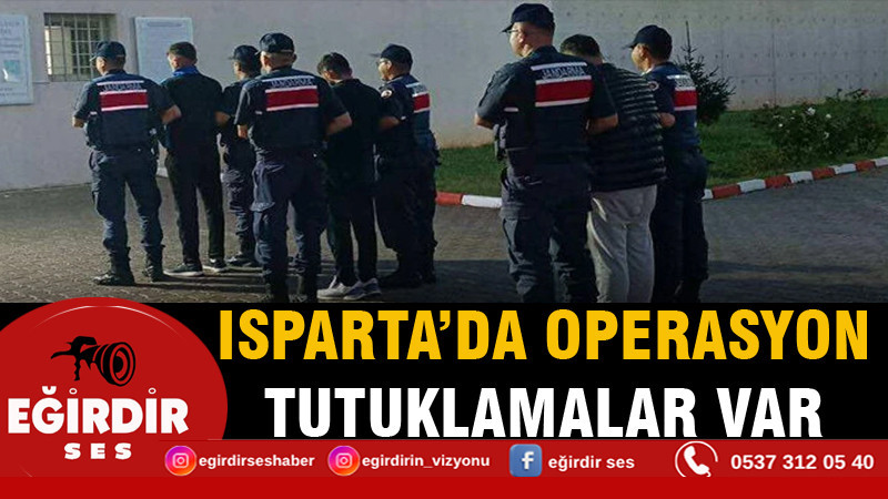 Isparta'da operasyon! Tutuklamalar var