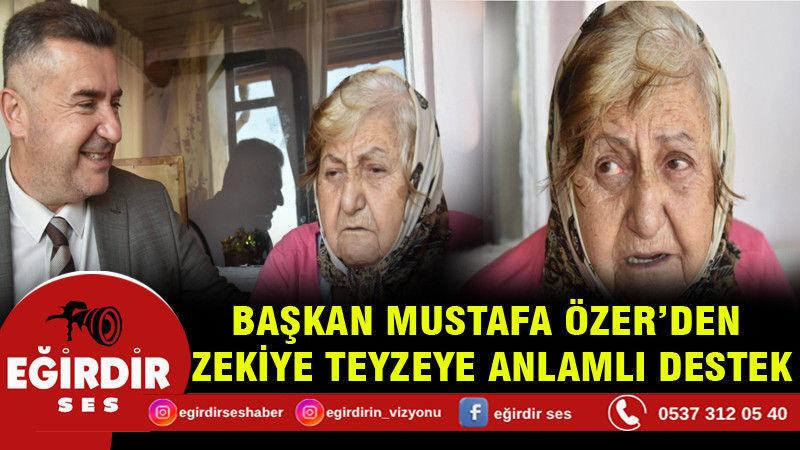 BAŞKAN MUSTAFA ÖZER’DEN ZEKİYE TEYZEYE ANLAMLI DESTEK