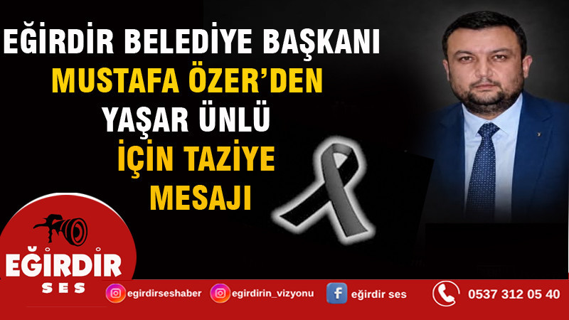 EĞİRDİR BELEDİYE BAŞKANI’NDAN YAŞAR ÜNLÜ İÇİN TAZİYE MESAJI