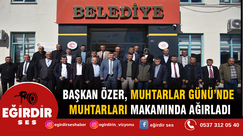 BAŞKAN ÖZER, MUHTARLAR GÜNÜ’NDE MUHTARLARI MAKAMINDA AĞIRLADI