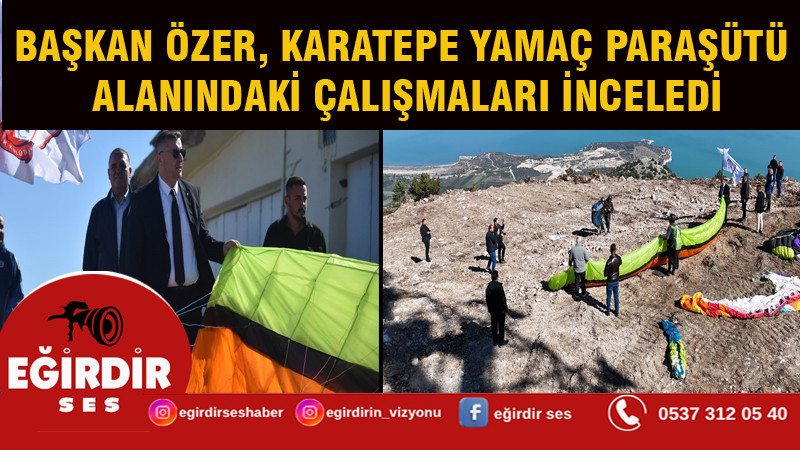 BAŞKAN ÖZER, KARATEPE YAMAÇ PARAŞÜTÜ ALANINDAKİ ÇALIŞMALARI İNCELEDİ