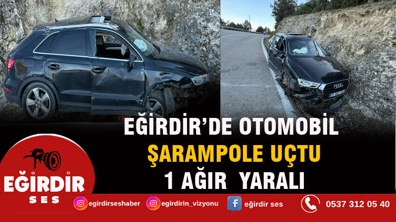 EĞİRDİR’DE OTOMOBİL ŞARAMPOLE UÇTU: 1 YARALI