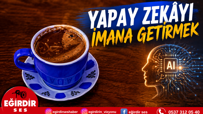 YAPAY ZEKÂYI İMANA GETİRMEK