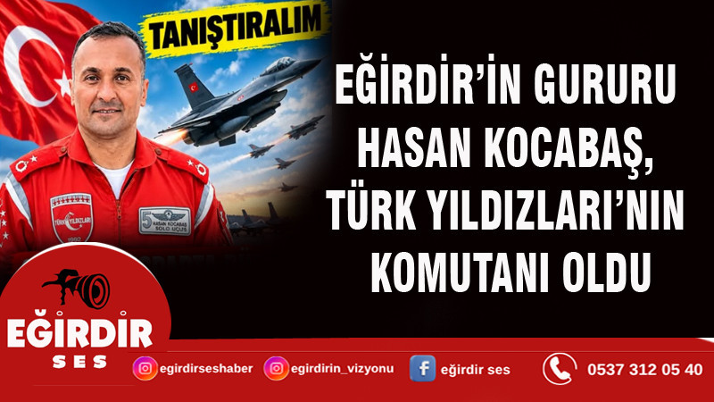 EĞİRDİR’İN GURURU HASAN KOCABAŞ,  TÜRK YILDIZLARI’NIN KOMUTANI OLDU