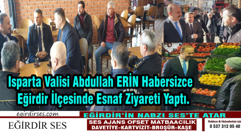 Isparta Valisi Abdullah ERİN Habersizce   Eğirdir İlçesinde Esnaf Ziyareti Yaptı.