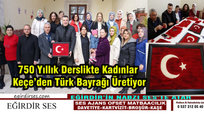 750 Yıllık Derslikte Kadınlar Keçe’den Türk Bayrağı Üretiyor