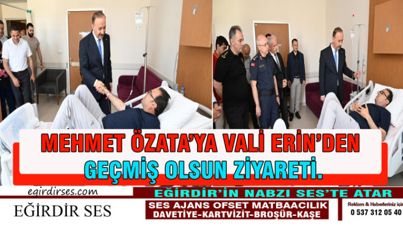 Mehmet ÖZATA'ya Vali ERİN 'den Geçmiş olsun Ziyareti.