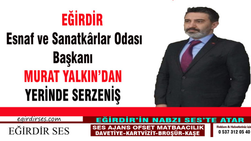      EĞİRDİR  Esnaf ve Sanatkârlar Odası  Başkanı  MURAT YALKIN’DAN  YERİNDE SERZENİŞ