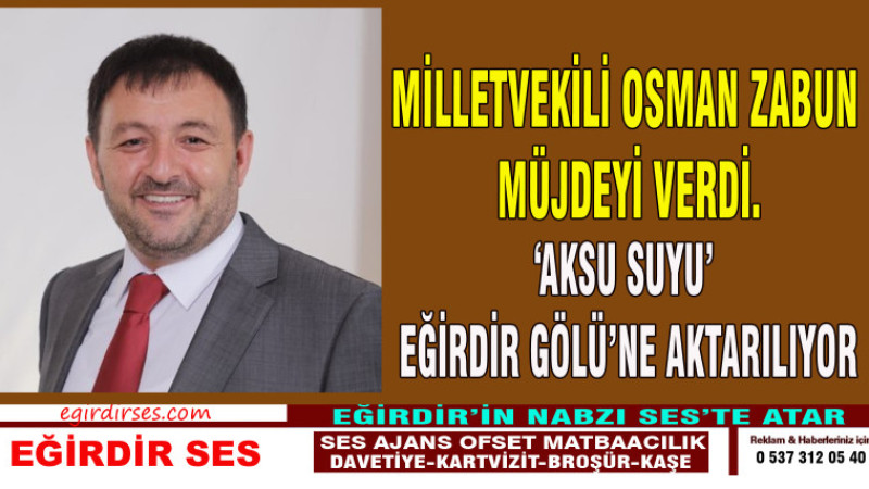 Milletvekili Osman ZABUN Müjdeyi verdi. Aksu Suyu Eğirdir Gölüne Aktarılıyor