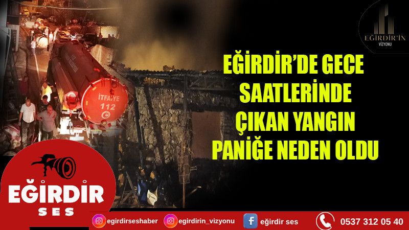 EĞİRDİR’DE GECE SAATLERİNDE  ÇIKAN YANGIN PANİĞE NEDEN OLDU
