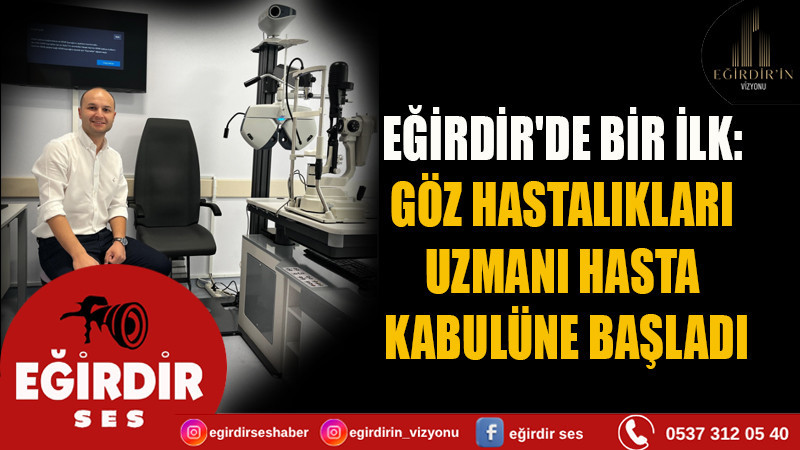 EĞİRDİR'DE BİR İLK: GÖZ HASTALIKLARI  UZMANI HASTA KABULÜNE BAŞLADI