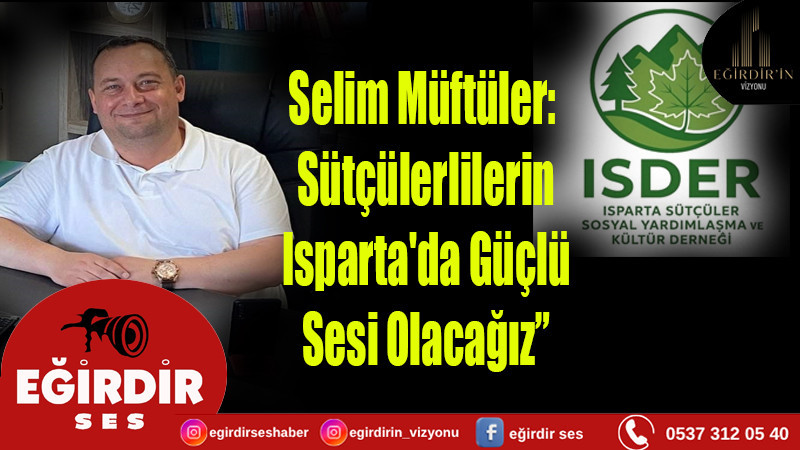 Selim Müftüler: “ISDER ile  Sütçülerlilerin Isparta'da Güçlü Sesi Olac