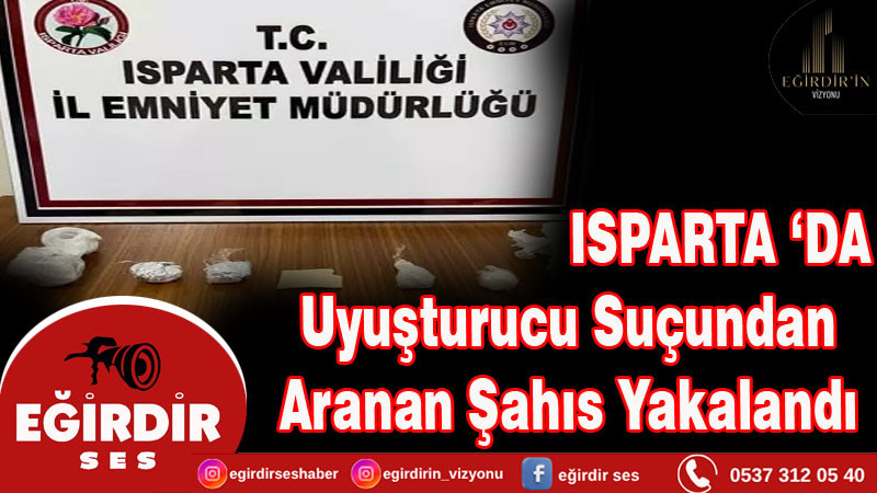 Isparta’da Uyuşturucu Suçundan Aranan Şahıs Yakalandı
