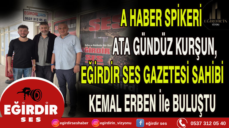 A Haber Spikeri Ata Gündüz Kurşun, Eğirdir Ses Gazetesi Sahibi Kemal Erben ile Buluştu