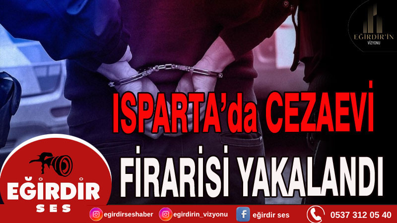 Isparta’da cezaevi firarisi yakalandı