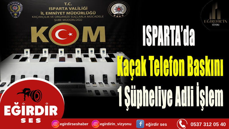 Isparta’da Kaçak Telefon Baskını: 1 Şüpheliye Adli İşlem