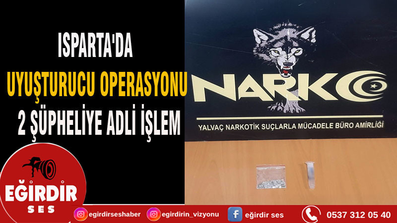 ISPARTA'DA UYUŞTURUCU OPERASYONU 2 ŞÜPHELİYE ADLİ İŞLEM