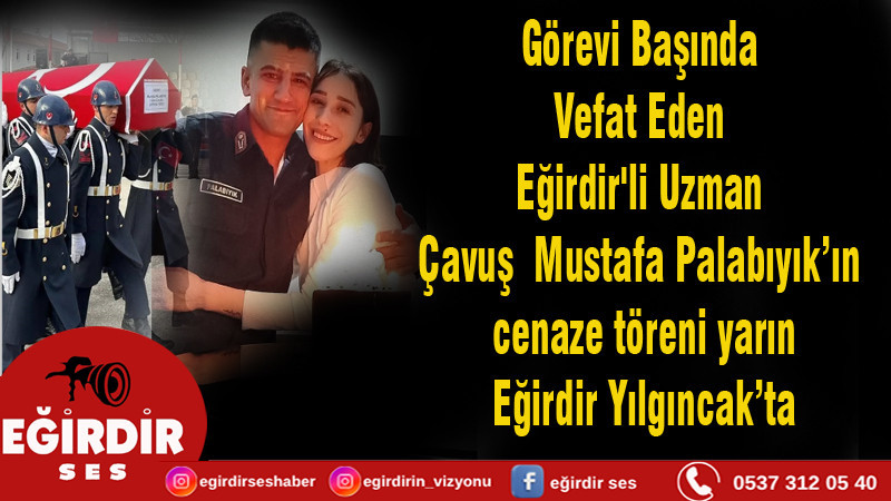 EĞİRDİR YILGINCAK KÖYÜ NÜFUSUNA KAYITLI UZMAN ÇAVUŞ MUSTAFA PALABIYIK  HAYATINI KAYBETTİ