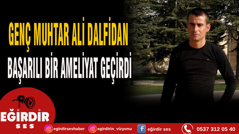 GENÇ MUHTAR ALİ DALFİDAN  BAŞARILI BİR AMELİYAT GEÇİRDİ.