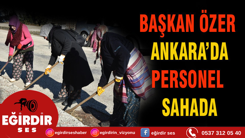 Eğirdir Belediyesi Fen İşleri Ekipleri İlçe Genelinde Sahada BAŞKAN MUSTAFA ÖZER ANKARA’DA