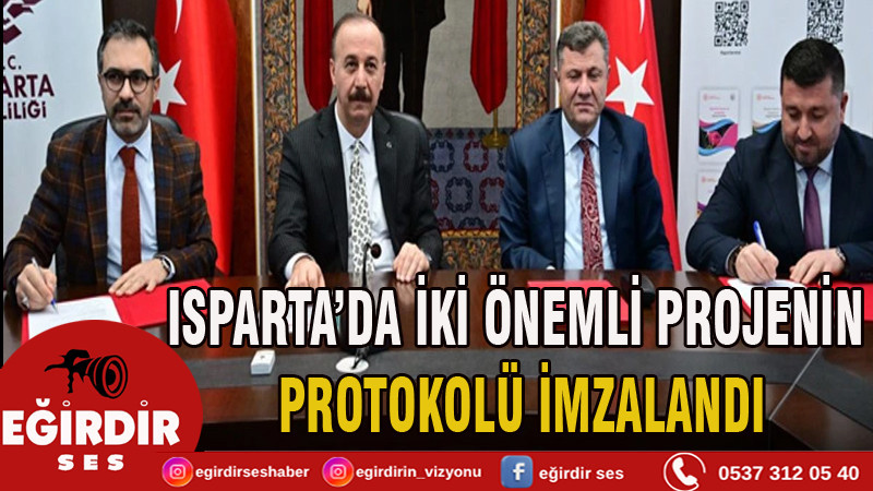 ISPARTA’DA İKİ ÖNEMLİ PROJENİN PROTOKOLÜ İMZALANDI