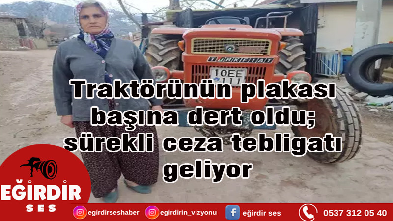 Traktörünün plakası başına dert oldu; sürekli ceza tebligatı geliyor