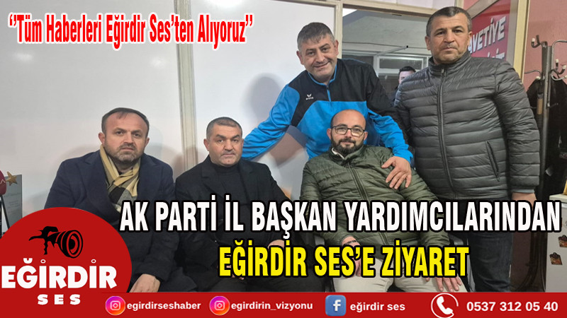 AK PARTİ İL BAŞKAN YARDIMCILARINDAN EĞİRDİR SES’E ZİYARET