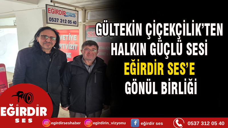 GÜLTEKİN ÇİÇEKÇİLİK’TEN HALKIN GÜÇLÜ SESİ EĞİRDİR SES’E GÖNÜL BİRLİĞİ