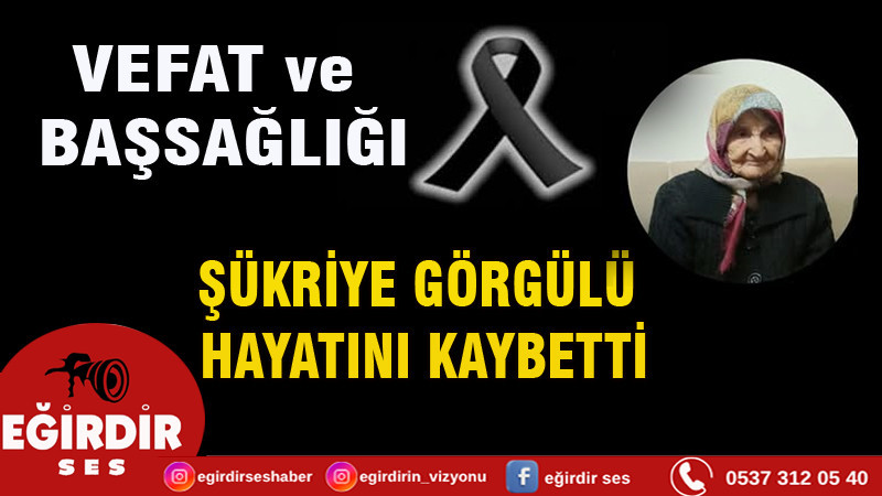 ŞÜKRİYE GÖRGÜLÜ HAYATINI KAYBETTİ