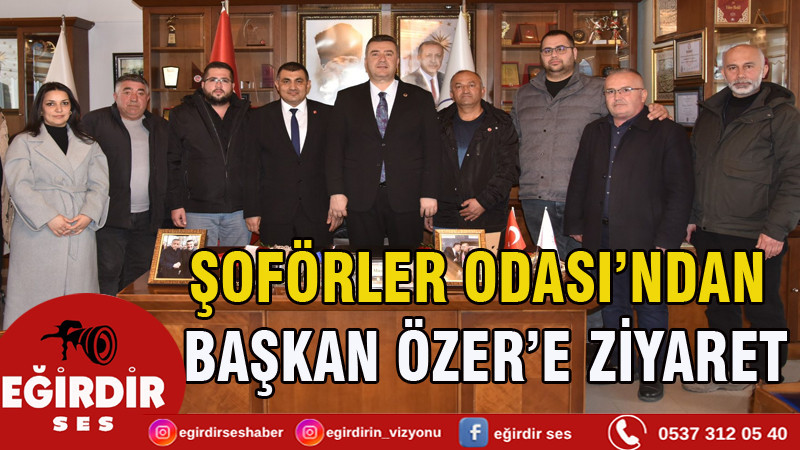 Şoförler Odası’ndan Başkan Özer’e Ziyaret